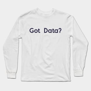 Got Data? Long Sleeve T-Shirt